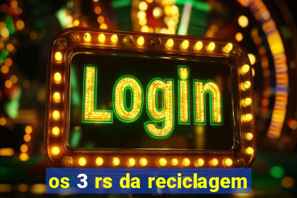 os 3 rs da reciclagem